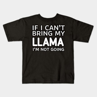 If I Can't Bring My Llama I'm Not Going Kids T-Shirt